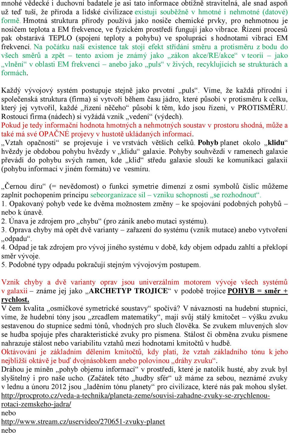 Řízení procesů pak obstarává TEPLO (spojení teploty a pohybu) ve spolupráci s hodnotami vibrací EM frekvencí.