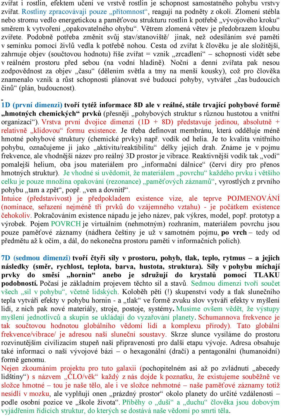 Podobně potřeba změnit svůj stav/stanoviště/ jinak, než odesíláním své paměti v semínku pomocí živlů vedla k potřebě nohou.