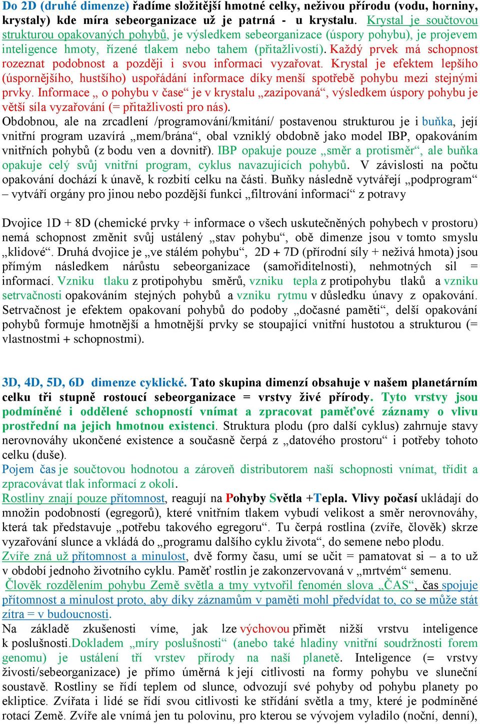 Každý prvek má schopnost rozeznat podobnost a později i svou informaci vyzařovat.