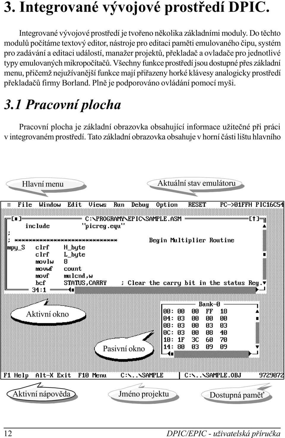 mikropoèítaèù. Všechny funkce prostøedí jsou dostupné pøes zákadní menu, pøièemž nejužívanìjší funkce mají pøiøazeny horké kávesy anaogicky prostøedí pøekadaèù firmy Borand.