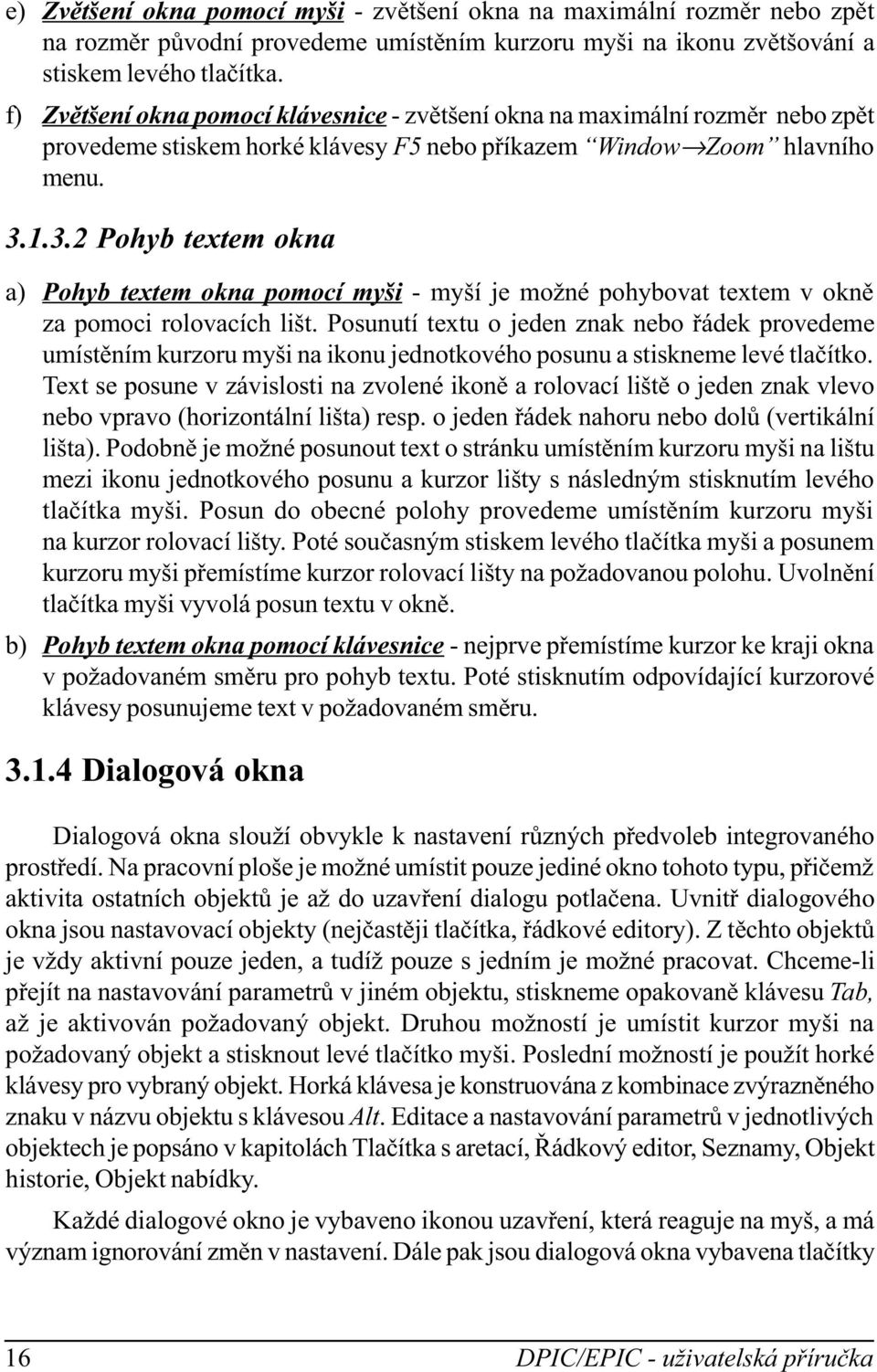 1.3.2 Pohyb textem okna a) Pohyb textem okna pomocí myši - myší je možné pohybovat textem v oknì za pomoci roovacích išt.