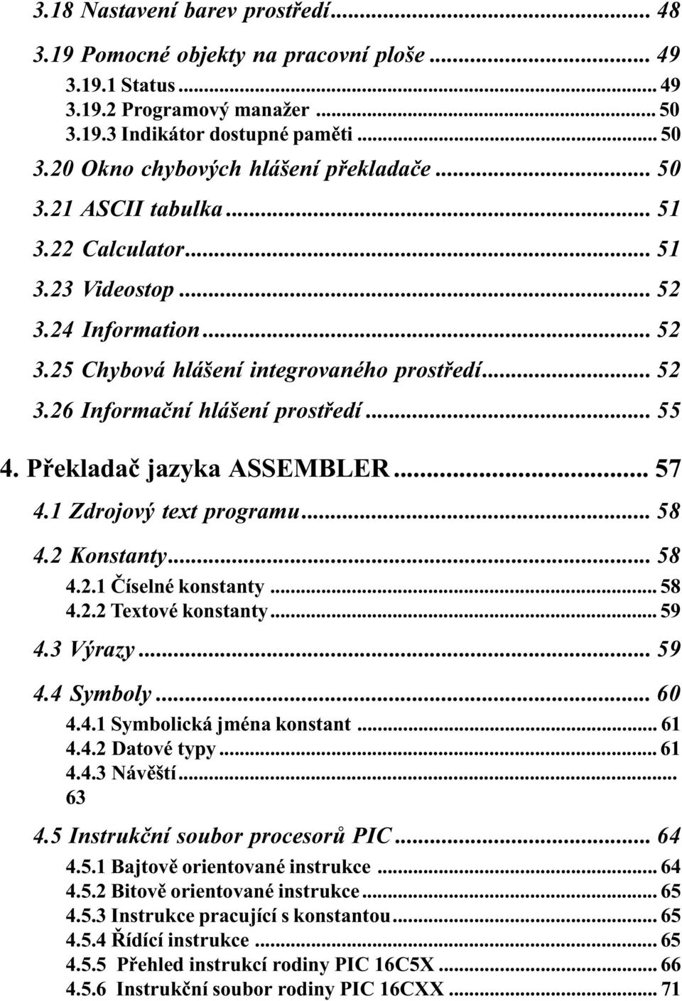 Pøekadaè jazyka ASSEMBLER... 57 4.1 Zdrojový text programu... 58 4.2 Konstanty... 58 4.2.1 Èísené konstanty... 58 4.2.2 Textové konstanty... 59 4.3 Výrazy... 59 4.4 Symboy... 60 4.4.1 Symboická jména konstant.