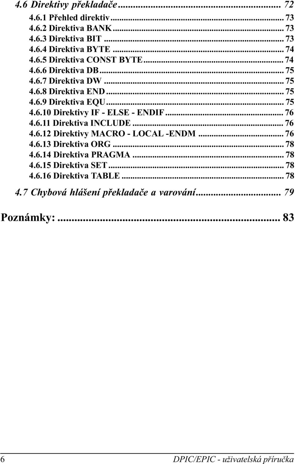 6.11 Direktiva INCLUDE... 76 4.6.12 Direktivy MACRO - LOCAL -ENDM... 76 4.6.13 Direktiva ORG... 78 4.6.14 Direktiva PRAGMA... 78 4.6.15 Direktiva SET.