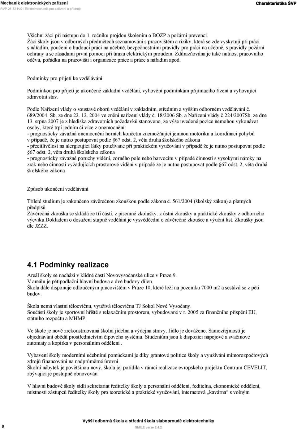 s pravidly požární ochrany a se zásadami první pomoci při úrazu elektrickým proudem. Zdůrazňována je také nutnost pracovního oděvu, pořádku na pracovišti i organizace práce a práce s nářadím apod.