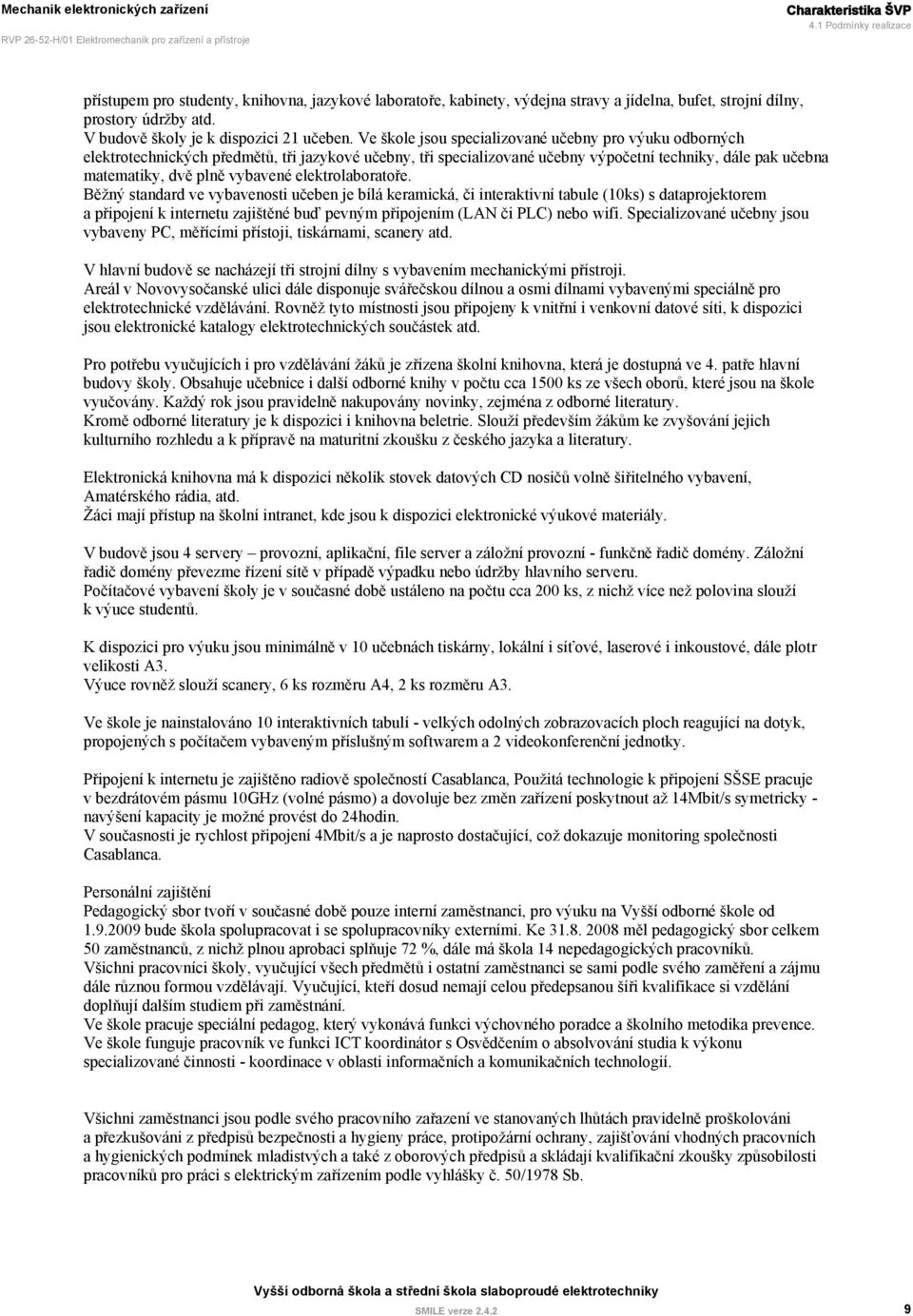 Ve škole jsou specializované učebny pro výuku odborných elektrotechnických předmětů, tři jazykové učebny, tři specializované učebny výpočetní techniky, dále pak učebna matematiky, dvě plně vybavené