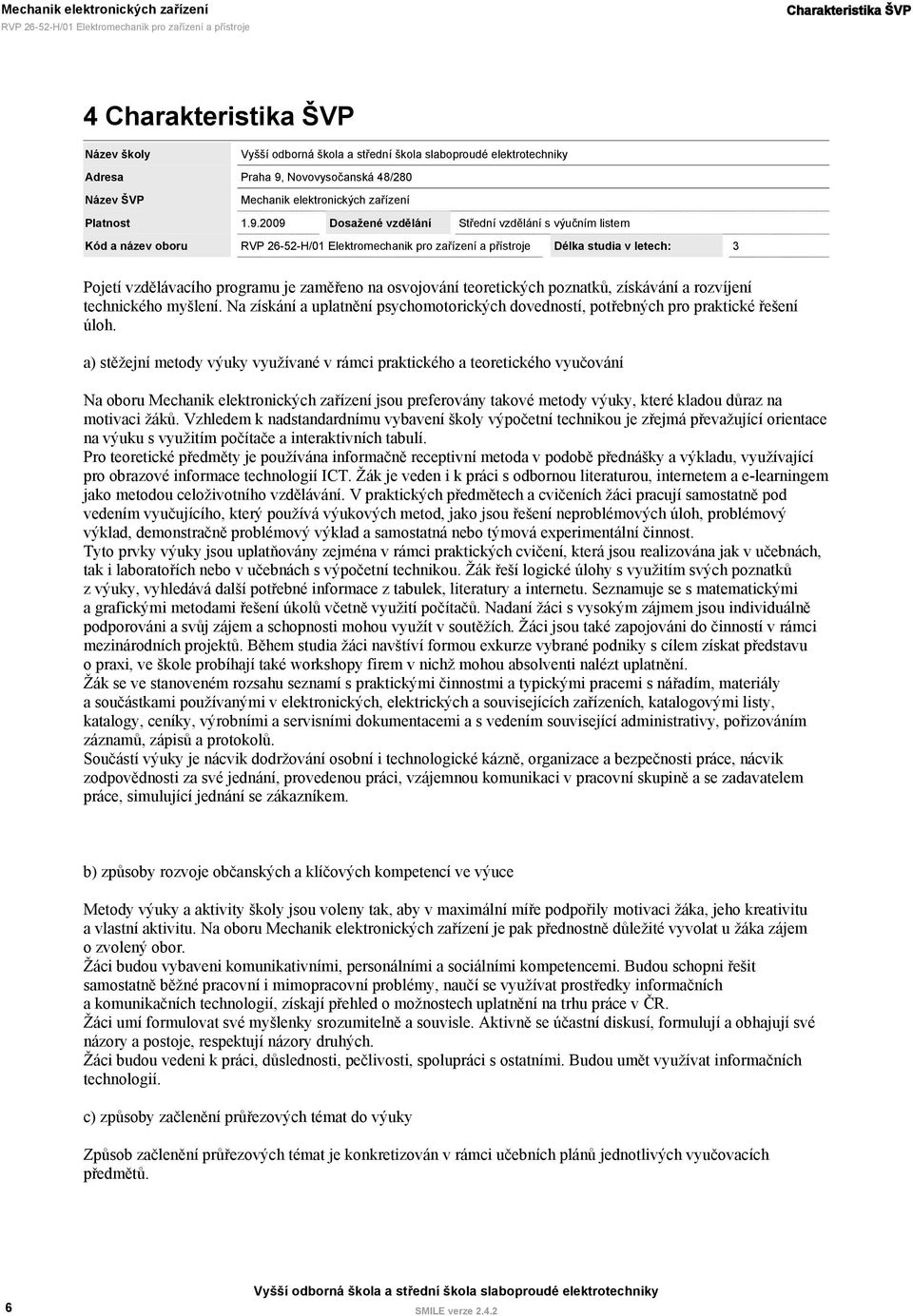 2009 Dosažené vzdělání Střední vzdělání s výučním listem Kód a název oboru Délka studia v letech: 3 Pojetí vzdělávacího programu je zaměřeno na osvojování teoretických poznatků, získávání a rozvíjení