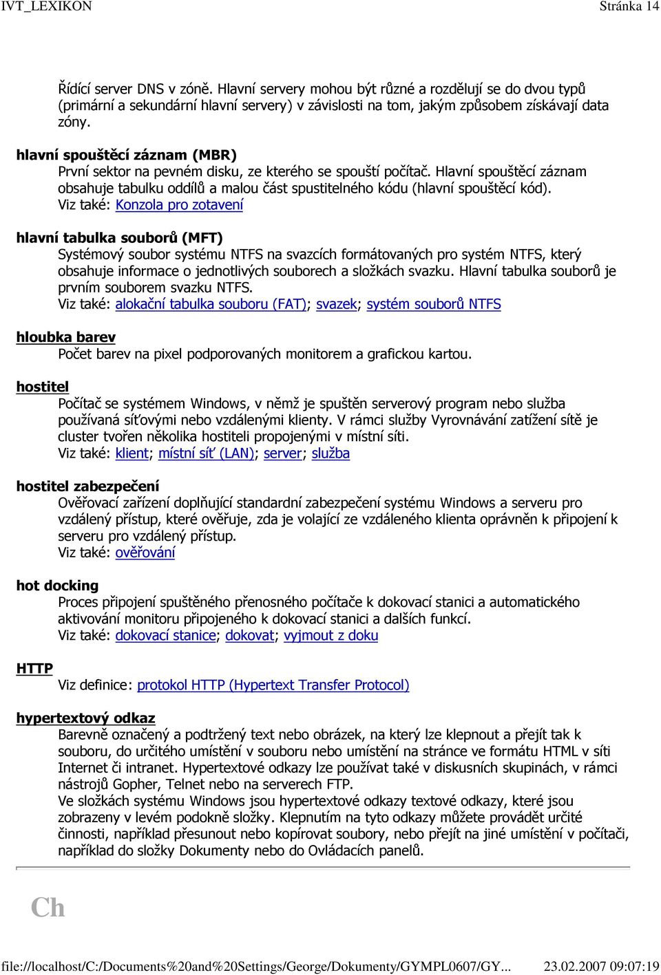 Viz také: Konzola pro zotavení hlavní tabulka souborů (MFT) Systémový soubor systému NTFS na svazcích formátovaných pro systém NTFS, který obsahuje informace o jednotlivých souborech a složkách