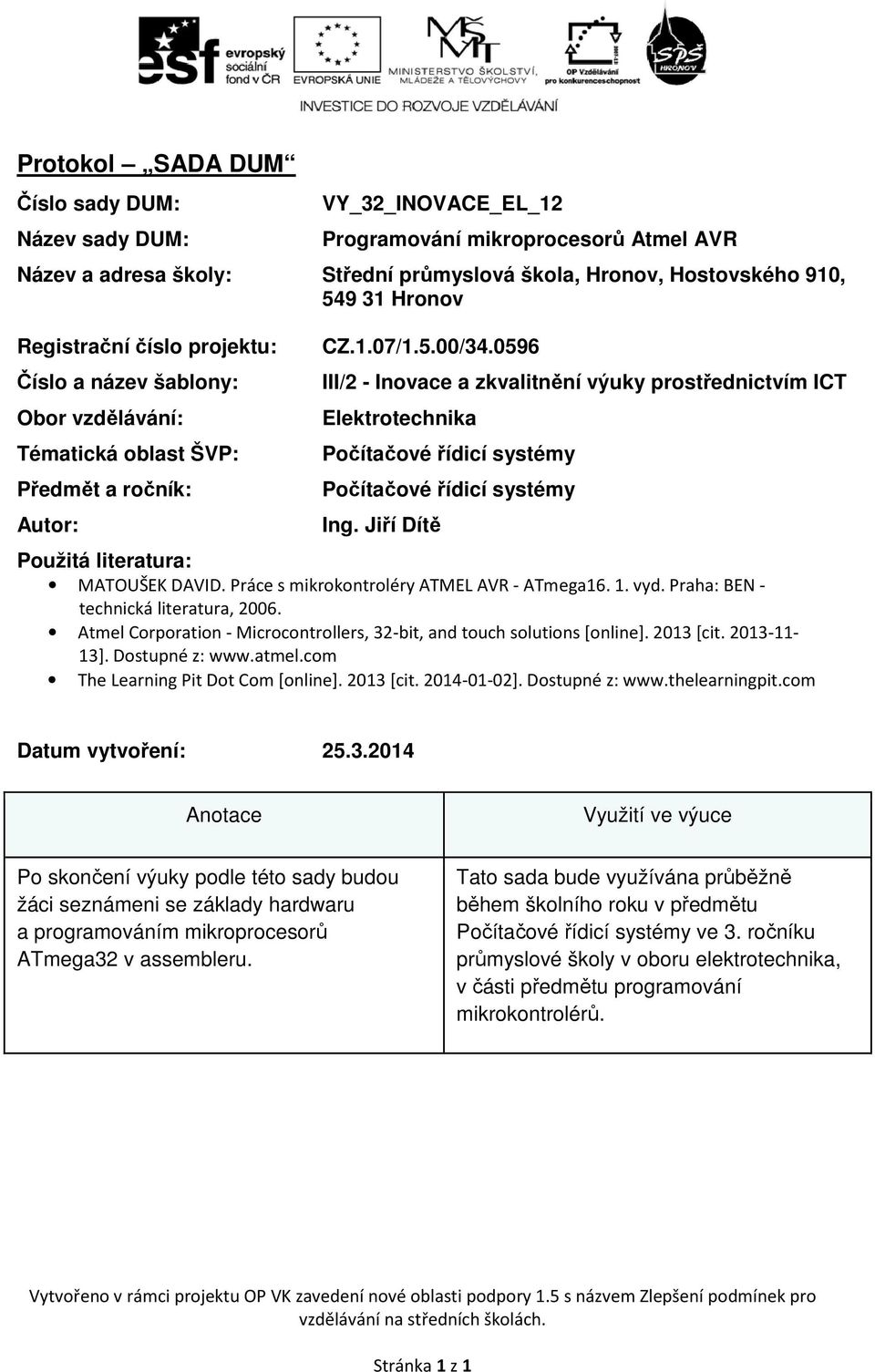 0596 III/2 - Inovace a zkvalitnění výuky prostřednictvím ICT Elektrotechnika Počítačové řídicí systémy Počítačové řídicí systémy Ing. Jiří Dítě Použitá literatura: MATOUŠEK DAVID.