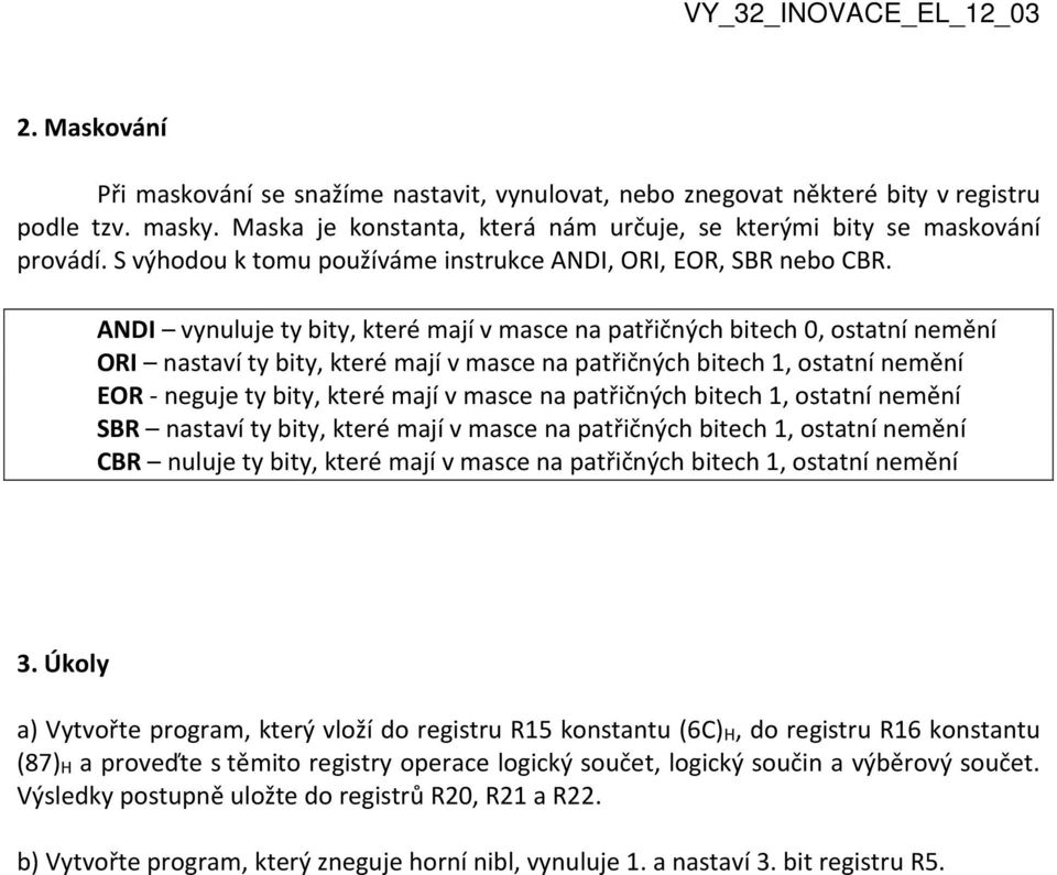 ANDI vynuluje ty bity, které mají v masce na patřičných bitech 0, ostatní nemění ORI nastaví ty bity, které mají v masce na patřičných bitech 1, ostatní nemění EOR - neguje ty bity, které mají v