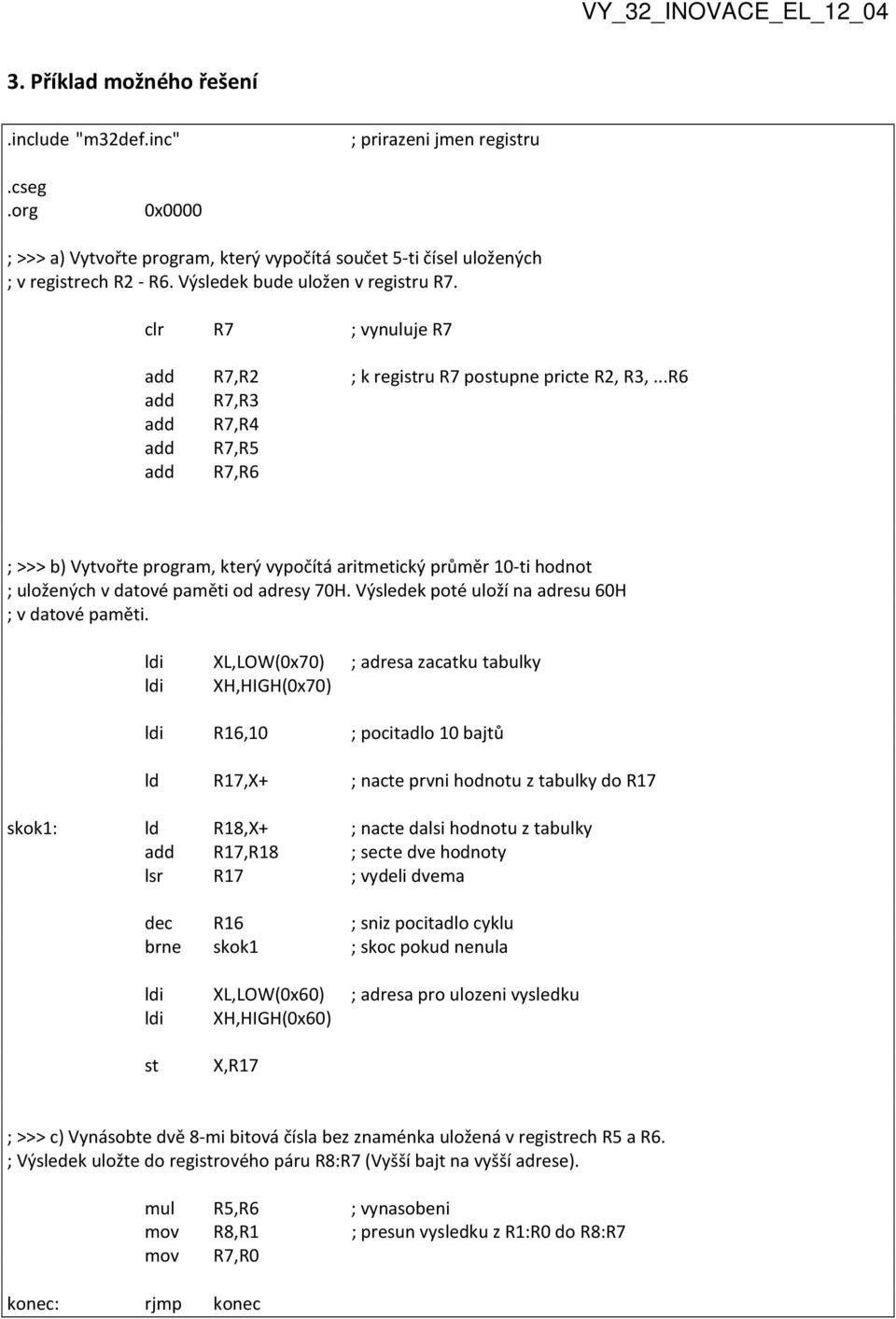 clr R7 ; vynuluje R7 add R7,R2 ; k registru R7 postupne pricte R2, R3,.