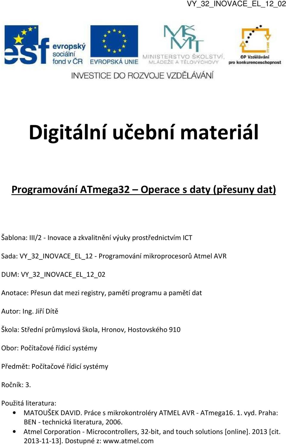 Jiří Dítě Škola: Střední průmyslová škola, Hronov, Hostovského 910 Obor: Počítačové řídicí systémy Předmět: Počítačové řídicí systémy Ročník: 3. Použitá literatura: MATOUŠEK DAVID.