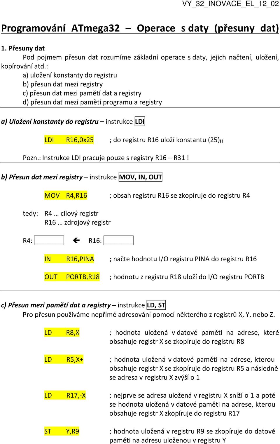 LDI R16,0x25 ; do registru R16 uloží konstantu (25)H Pozn.: Instrukce LDI pracuje pouze s registry R16 R31!