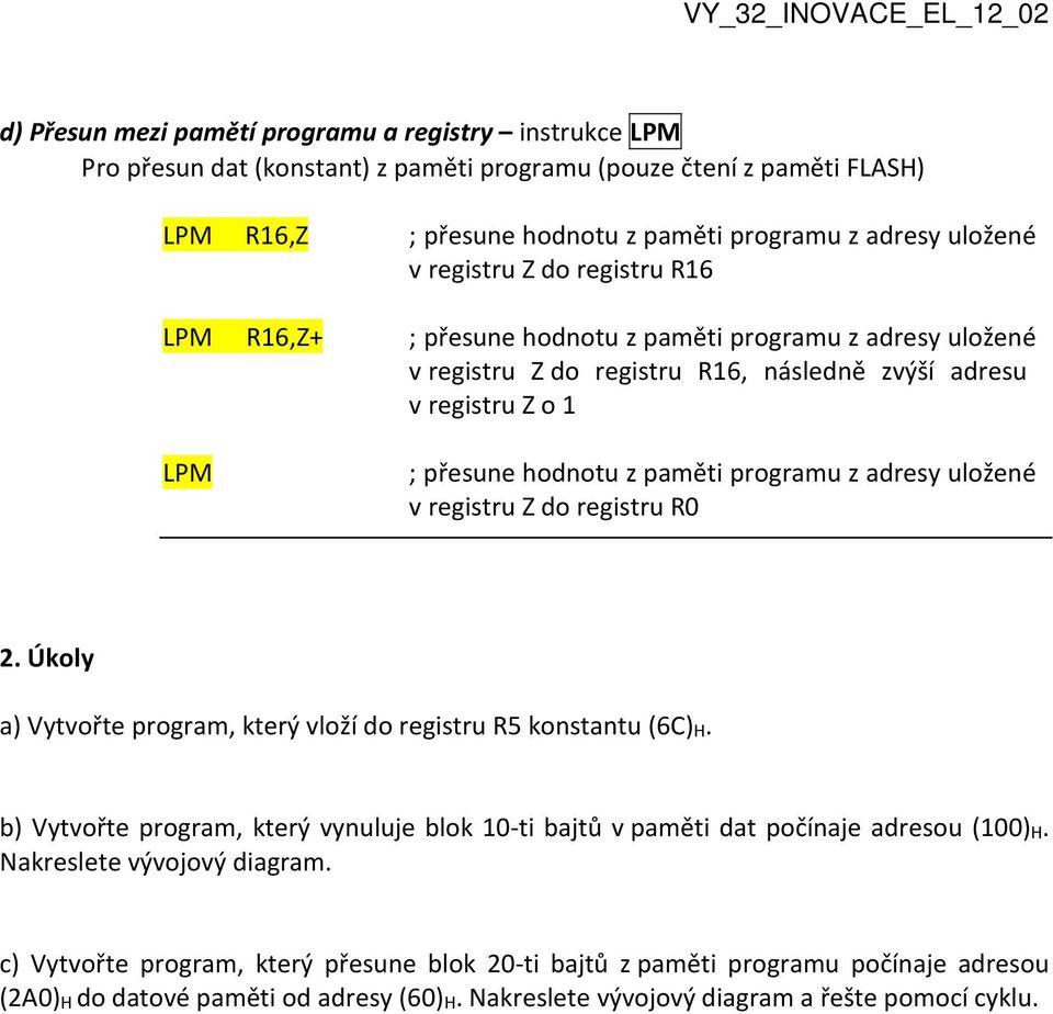 hodnotu z paměti programu z adresy uložené v registru Z do registru R0 2. Úkoly a) Vytvořte program, který vloží do registru R5 konstantu (6C)H.