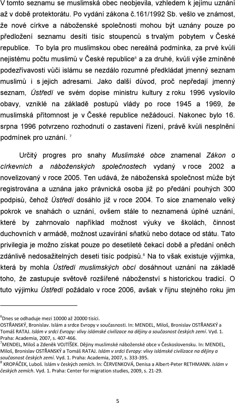 To byla pro muslimskou obec nereálná podmínka, za prvé kvůli nejistému počtu muslimů v České republice 6 a za druhé, kvůli výše zmíněné podezřívavosti vůči islámu se nezdálo rozumné předkládat jmenný