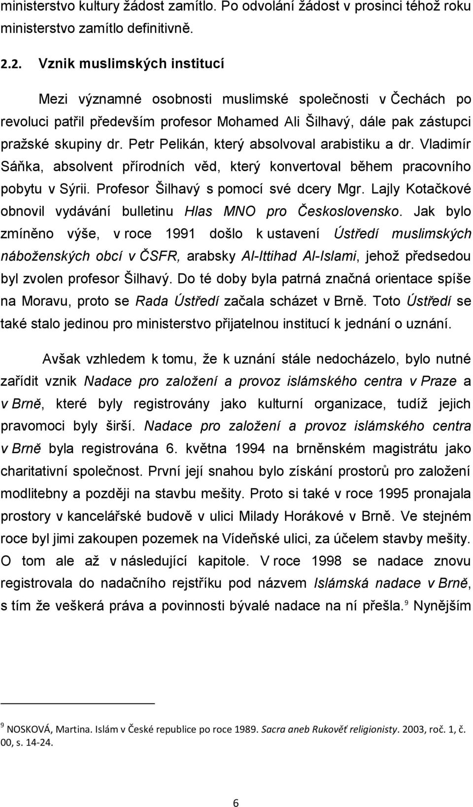 Petr Pelikán, který absolvoval arabistiku a dr. Vladimír Sáňka, absolvent přírodních věd, který konvertoval během pracovního pobytu v Sýrii. Profesor Šilhavý s pomocí své dcery Mgr.