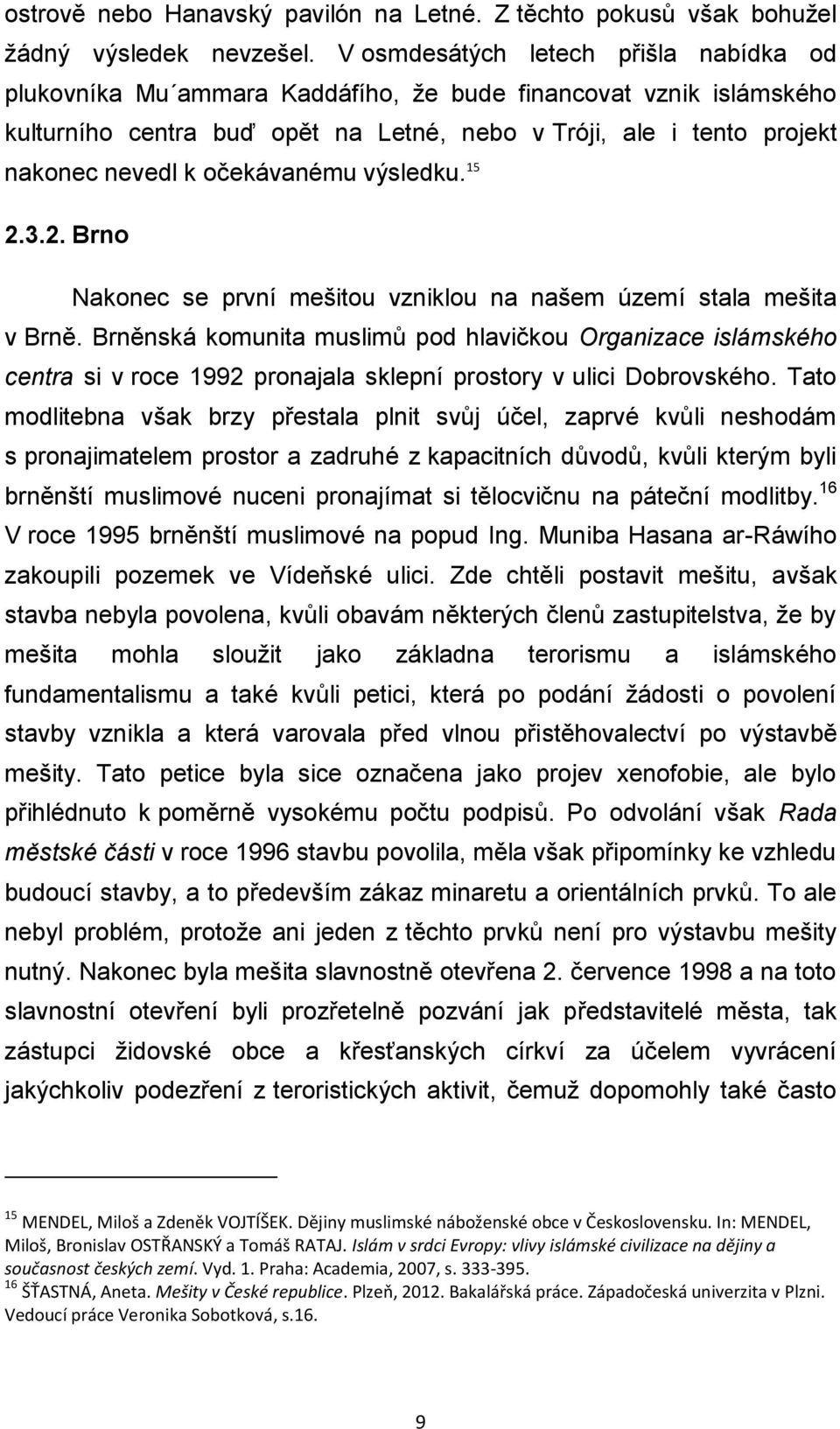 očekávanému výsledku. 15 2.3.2. Brno Nakonec se první mešitou vzniklou na našem území stala mešita v Brně.