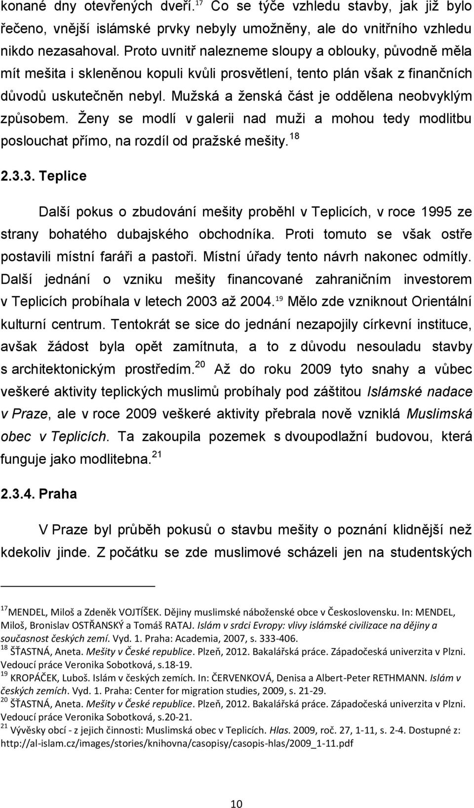 Mužská a ženská část je oddělena neobvyklým způsobem. Ženy se modlí v galerii nad muži a mohou tedy modlitbu poslouchat přímo, na rozdíl od pražské mešity. 18 2.3.