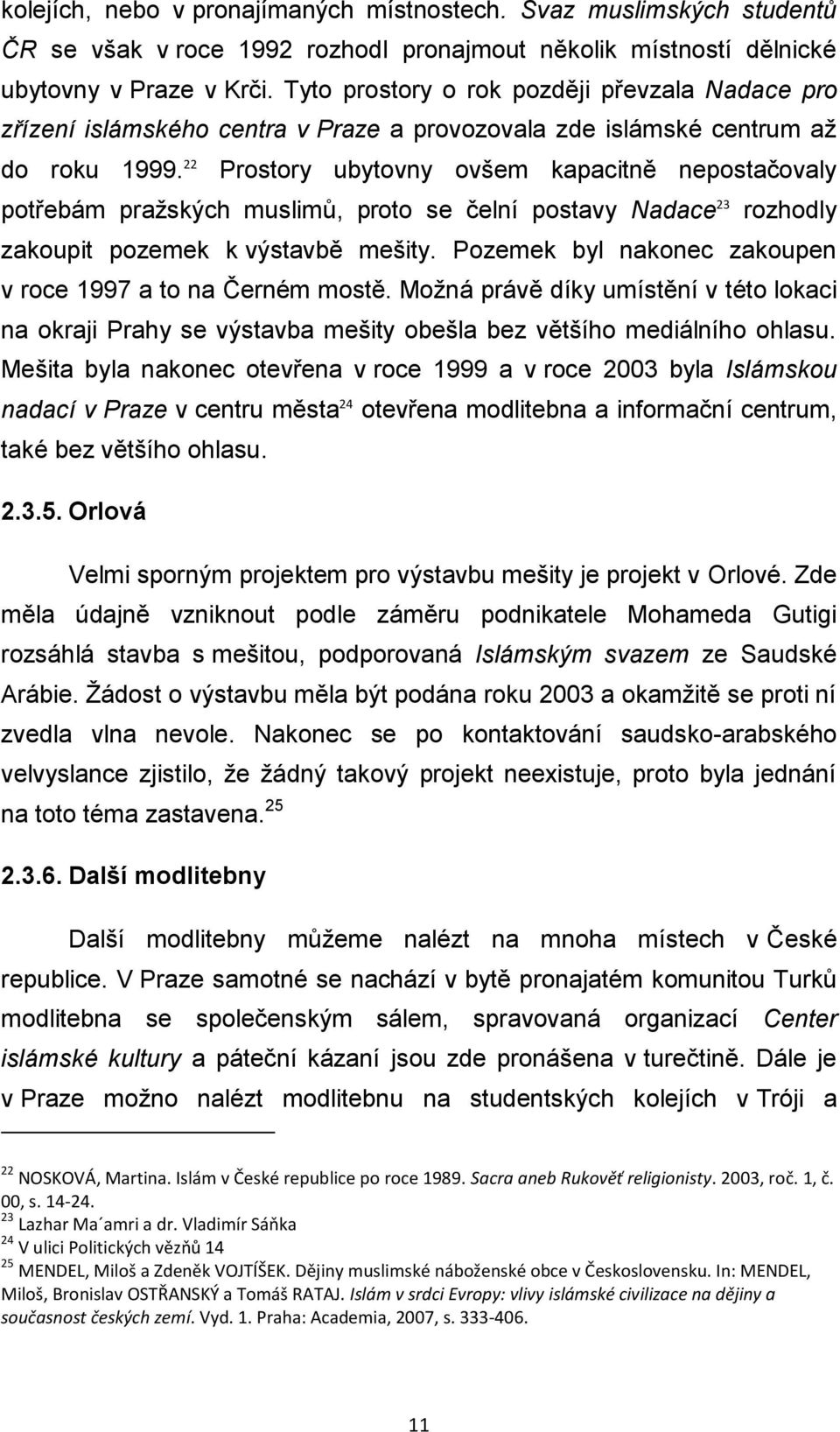 22 Prostory ubytovny ovšem kapacitně nepostačovaly potřebám pražských muslimů, proto se čelní postavy Nadace 23 rozhodly zakoupit pozemek k výstavbě mešity.