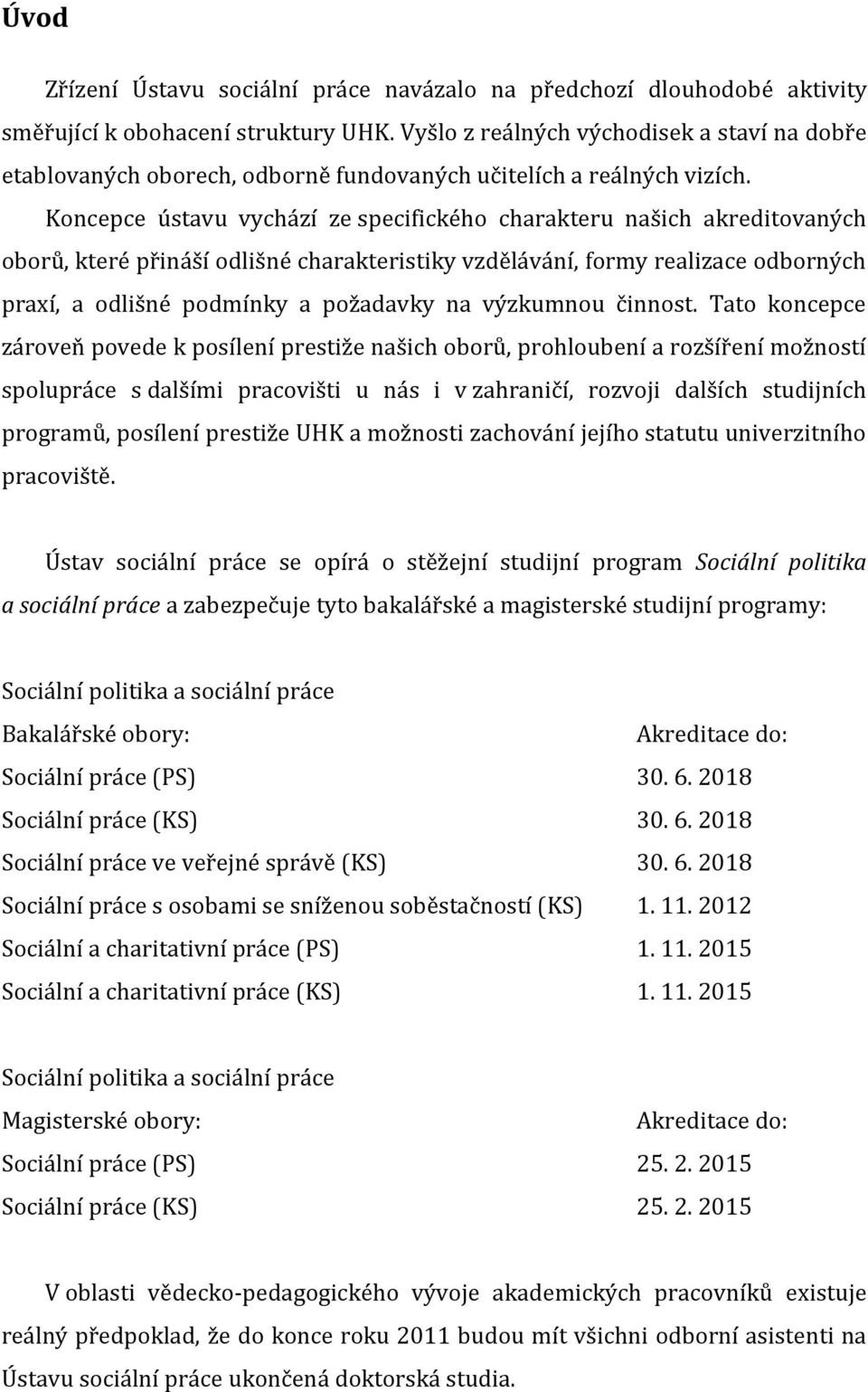 Koncepce ústavu vychází ze specifického charakteru našich akreditovaných oborů, které přináší odlišné charakteristiky vzdělávání, formy realizace odborných praxí, a odlišné podmínky a požadavky na