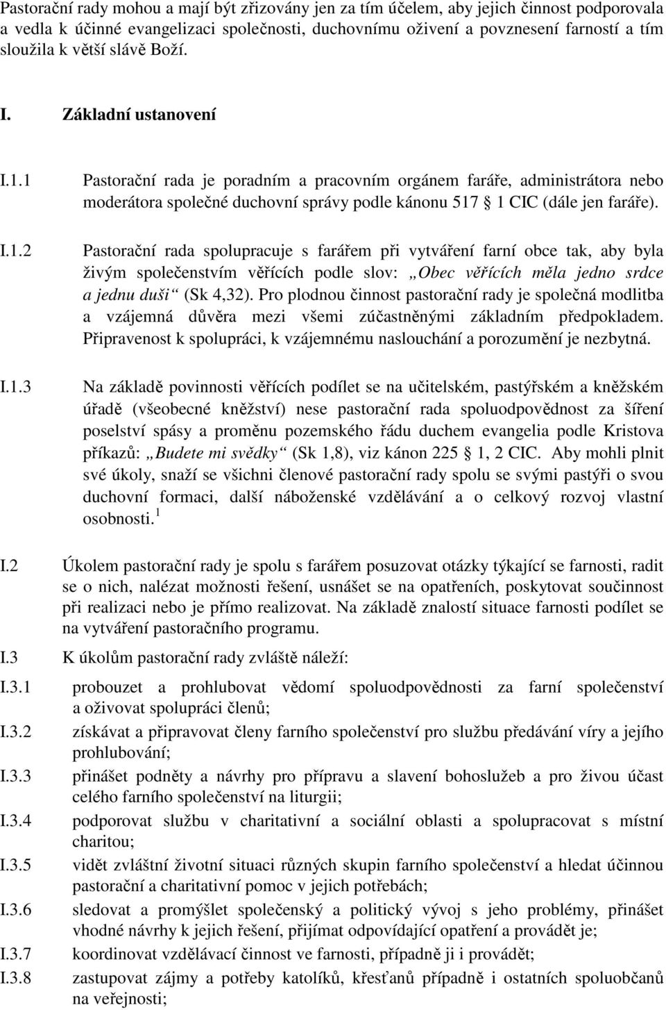 Pastorační rada spolupracuje s farářem při vytváření farní obce tak, aby byla živým společenstvím věřících podle slov: Obec věřících měla jedno srdce a jednu duši (Sk 4,32).