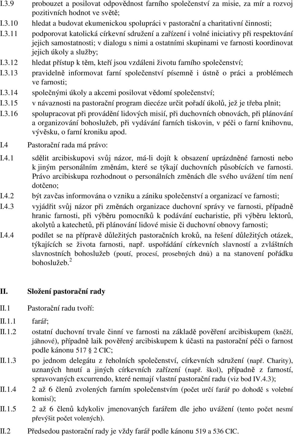 farnosti koordinovat jejich úkoly a služby; hledat přístup k těm, kteří jsou vzdáleni životu farního společenství; pravidelně informovat farní společenství písemně i ústně o práci a problémech ve