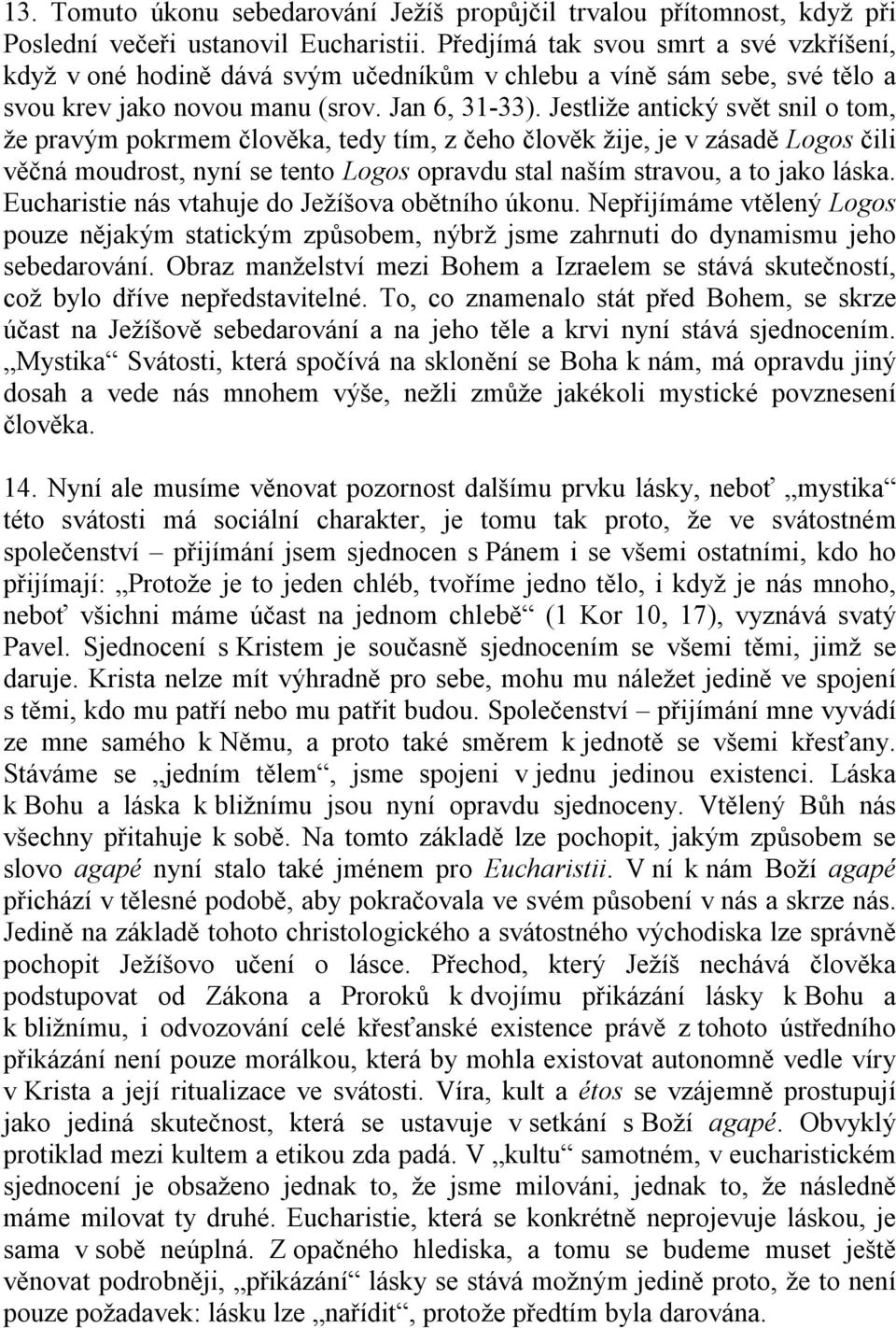 Jestliže antický svět snil o tom, že pravým pokrmem člověka, tedy tím, z čeho člověk žije, je v zásadě Logos čili věčná moudrost, nyní se tento Logos opravdu stal naším stravou, a to jako láska.