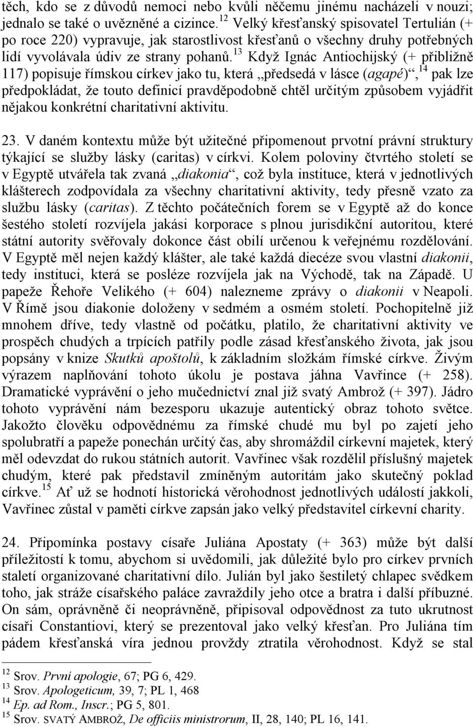 13 Když Ignác Antiochijský (+ přibližně 117) popisuje římskou církev jako tu, která předsedá v lásce (agapé), 14 pak lze předpokládat, že touto definicí pravděpodobně chtěl určitým způsobem vyjádřit