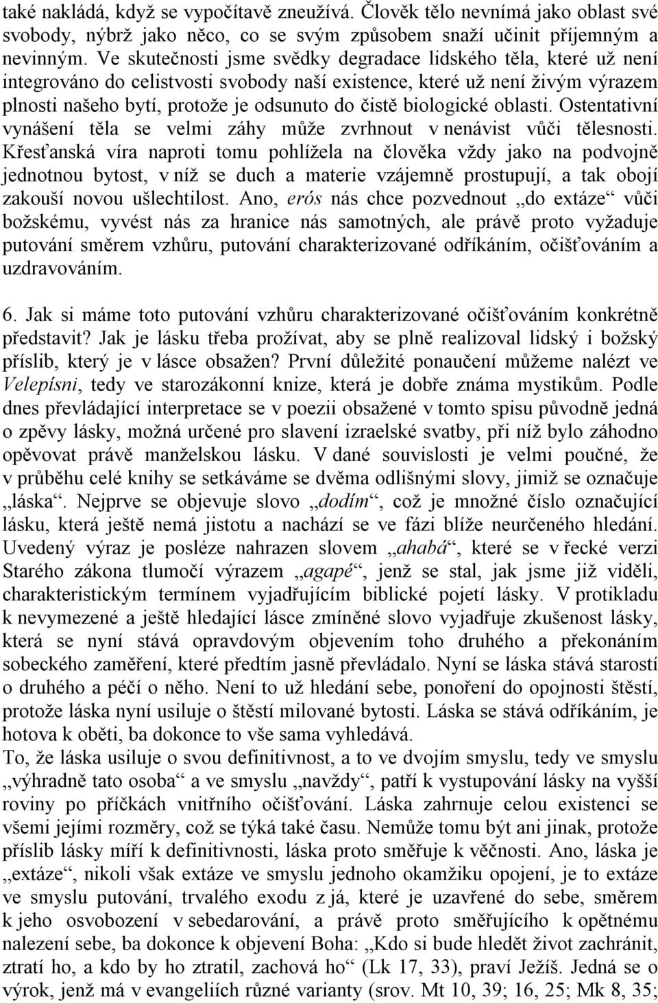 biologické oblasti. Ostentativní vynášení těla se velmi záhy může zvrhnout v nenávist vůči tělesnosti.