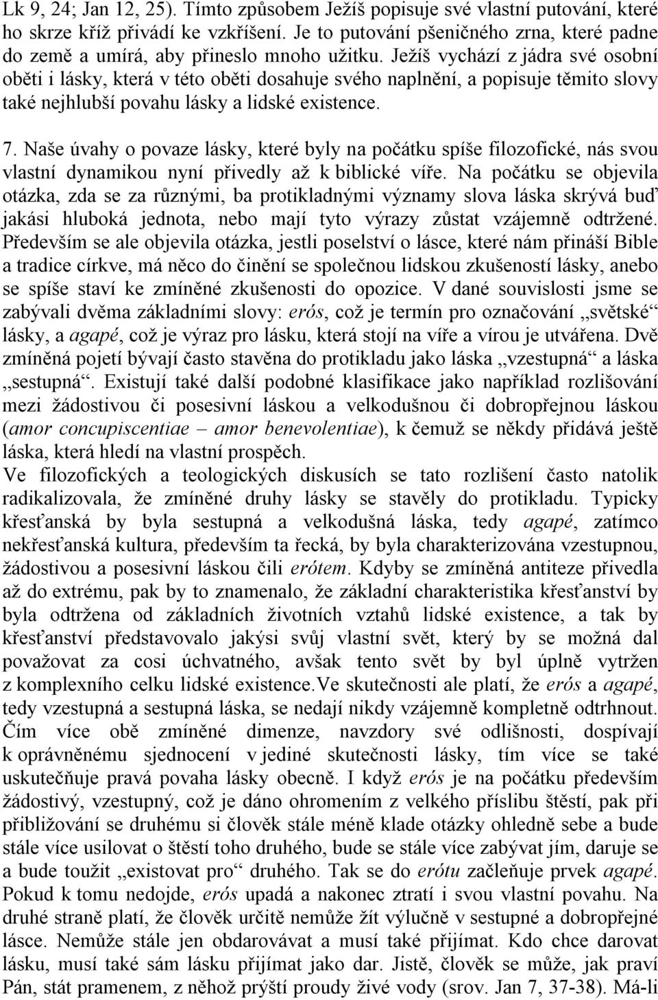 Ježíš vychází z jádra své osobní oběti i lásky, která v této oběti dosahuje svého naplnění, a popisuje těmito slovy také nejhlubší povahu lásky a lidské existence. 7.