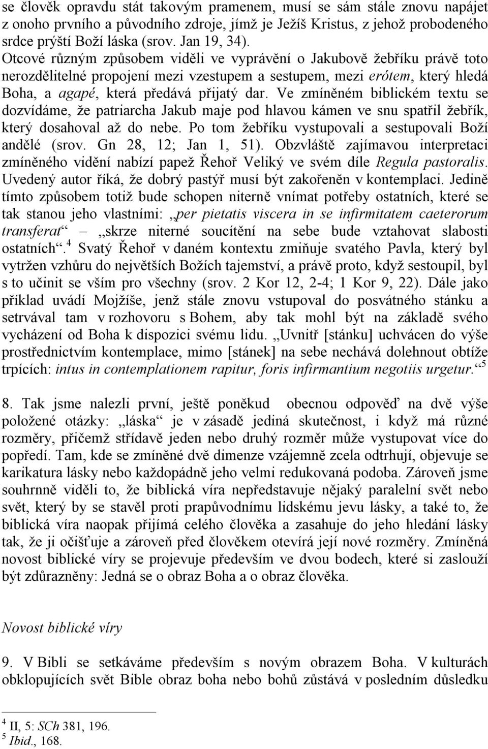 Ve zmíněném biblickém textu se dozvídáme, že patriarcha Jakub maje pod hlavou kámen ve snu spatřil žebřík, který dosahoval až do nebe. Po tom žebříku vystupovali a sestupovali Boží andělé (srov.