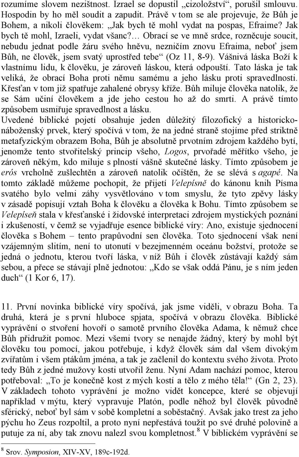 Obrací se ve mně srdce, rozněcuje soucit, nebudu jednat podle žáru svého hněvu, nezničím znovu Efraima, neboť jsem Bůh, ne člověk, jsem svatý uprostřed tebe (Oz 11, 8-9).