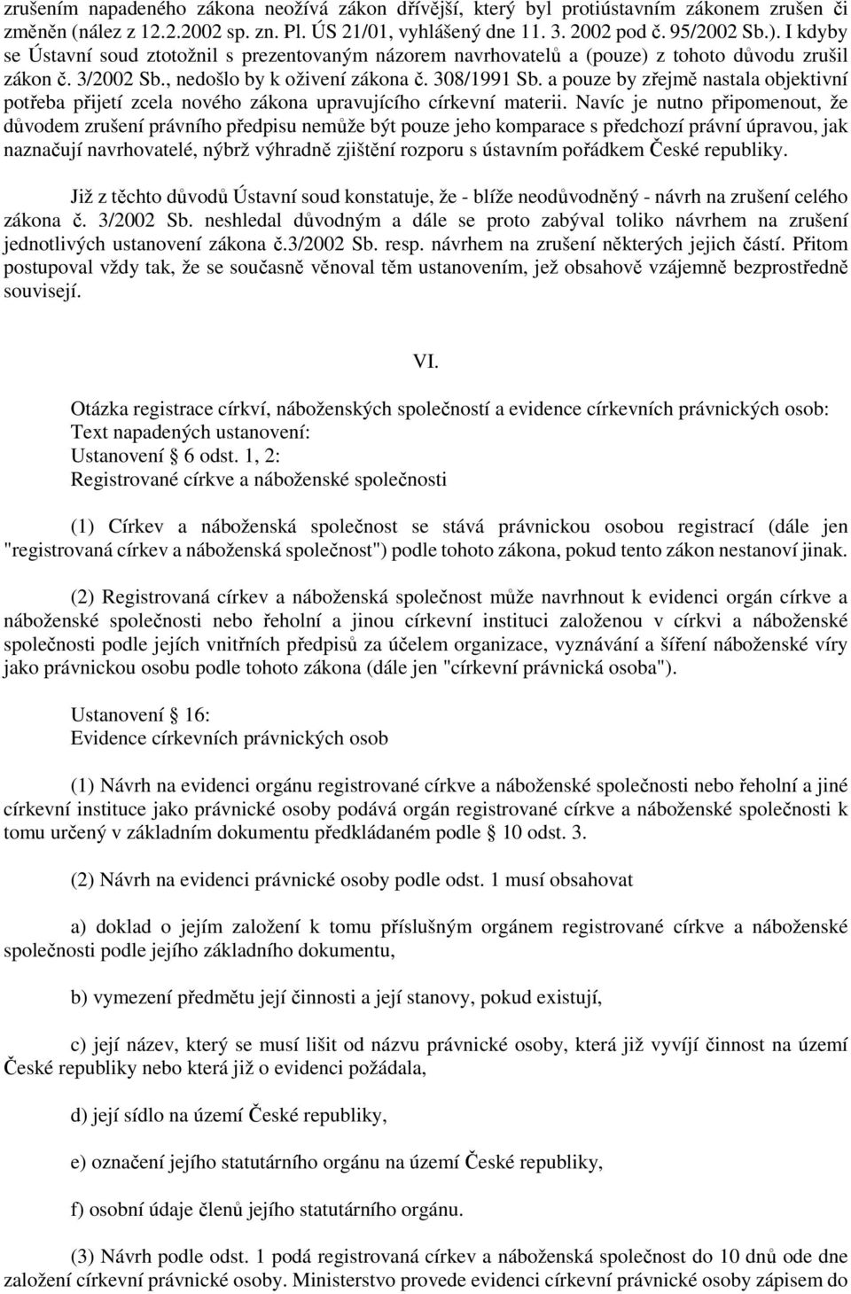 a pouze by zřejmě nastala objektivní potřeba přijetí zcela nového zákona upravujícího církevní materii.