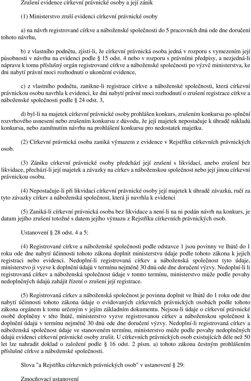 4 nebo v rozporu s právními předpisy, a nezjedná-li nápravu k tomu příslušný orgán registrované církve a náboženské společnosti po výzvě ministerstva, ke dni nabytí právní moci rozhodnutí o ukončení