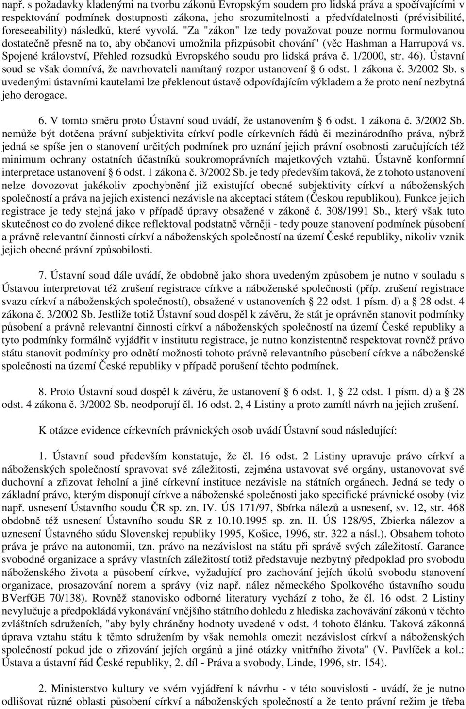 Spojené království, Přehled rozsudků Evropského soudu pro lidská práva č. 1/2000, str. 46). Ústavní soud se však domnívá, že navrhovateli namítaný rozpor ustanovení 6 odst. 1 zákona č. 3/2002 Sb.