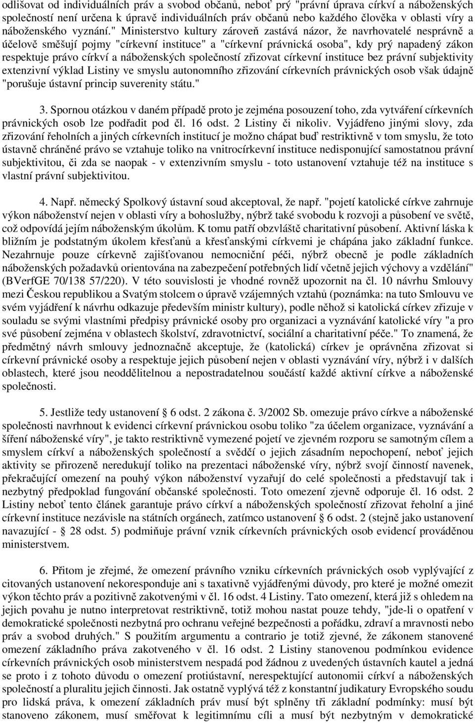 " Ministerstvo kultury zároveň zastává názor, že navrhovatelé nesprávně a účelově směšují pojmy "církevní instituce" a "církevní právnická osoba", kdy prý napadený zákon respektuje právo církví a