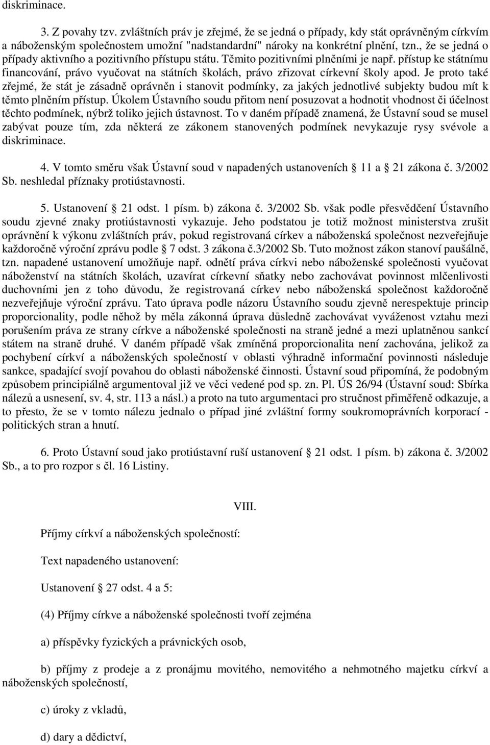 přístup ke státnímu financování, právo vyučovat na státních školách, právo zřizovat církevní školy apod.