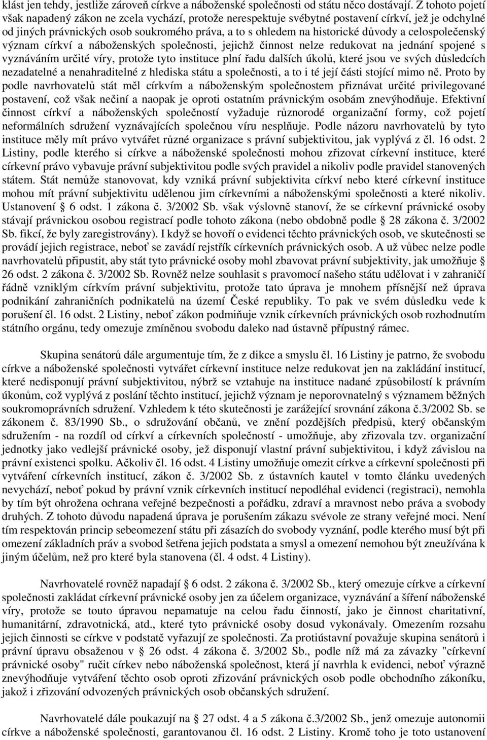 a celospolečenský význam církví a náboženských společnosti, jejichž činnost nelze redukovat na jednání spojené s vyznáváním určité víry, protože tyto instituce plní řadu dalších úkolů, které jsou ve