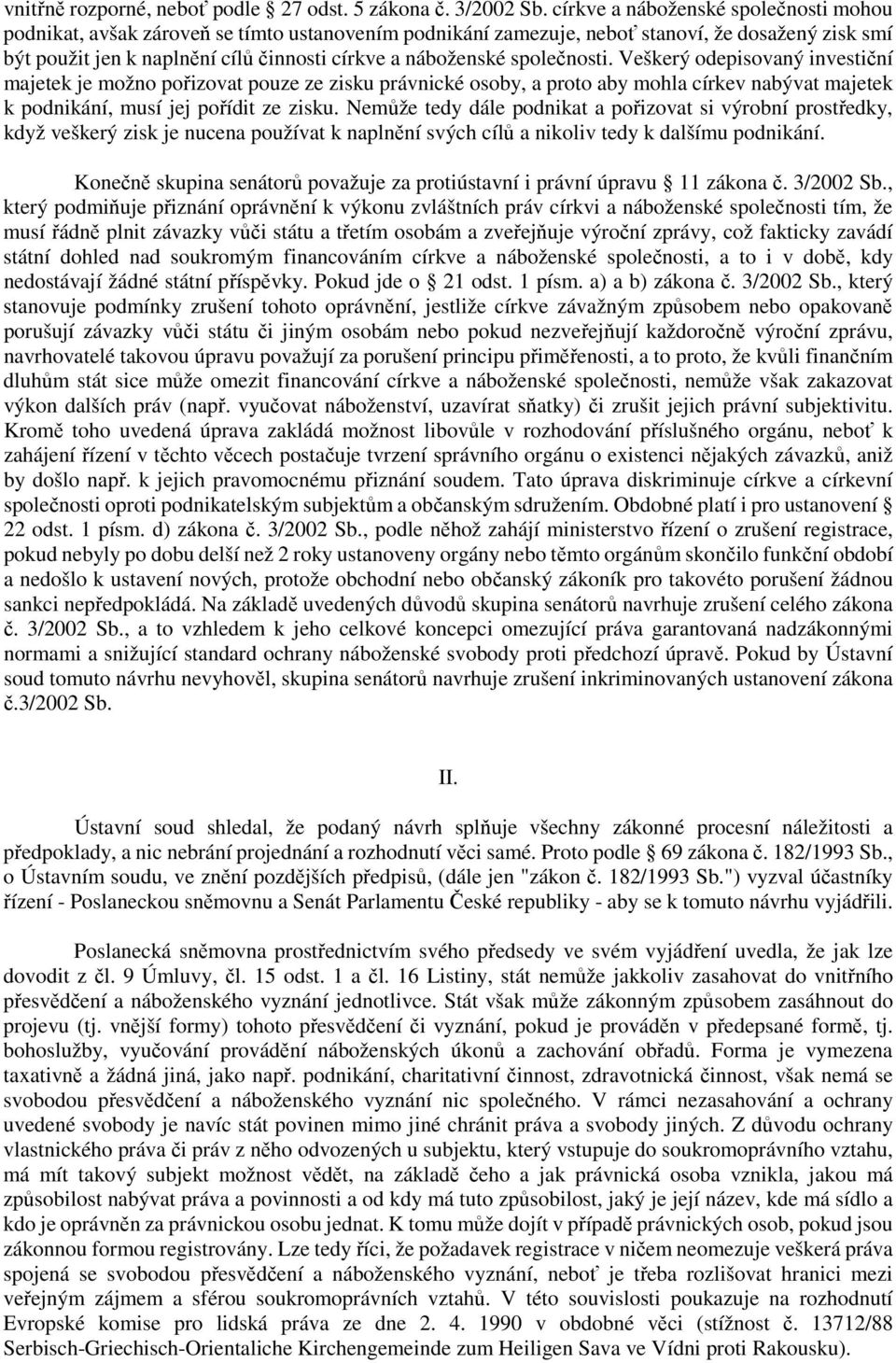 společnosti. Veškerý odepisovaný investiční majetek je možno pořizovat pouze ze zisku právnické osoby, a proto aby mohla církev nabývat majetek k podnikání, musí jej pořídit ze zisku.