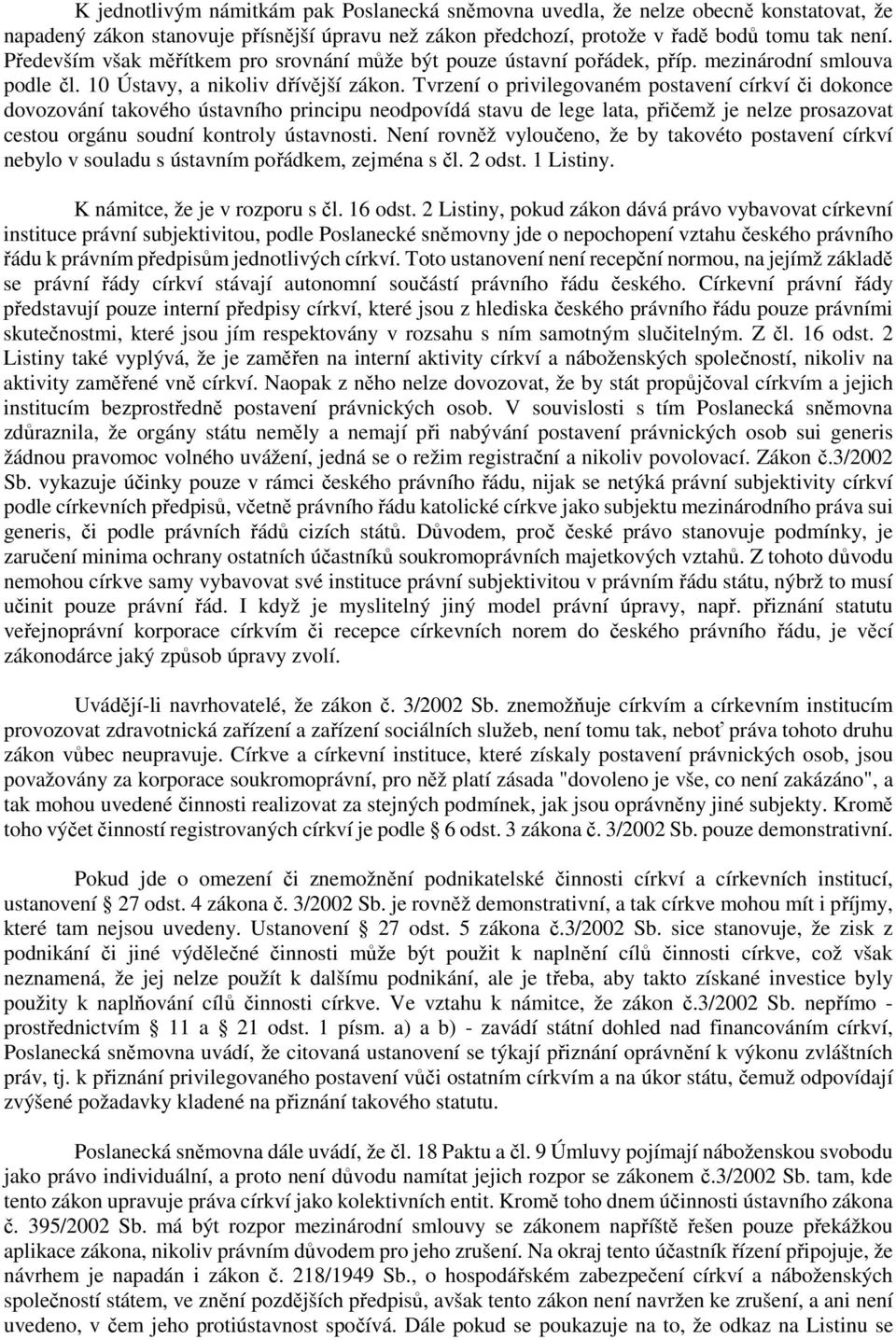 Tvrzení o privilegovaném postavení církví či dokonce dovozování takového ústavního principu neodpovídá stavu de lege lata, přičemž je nelze prosazovat cestou orgánu soudní kontroly ústavnosti.