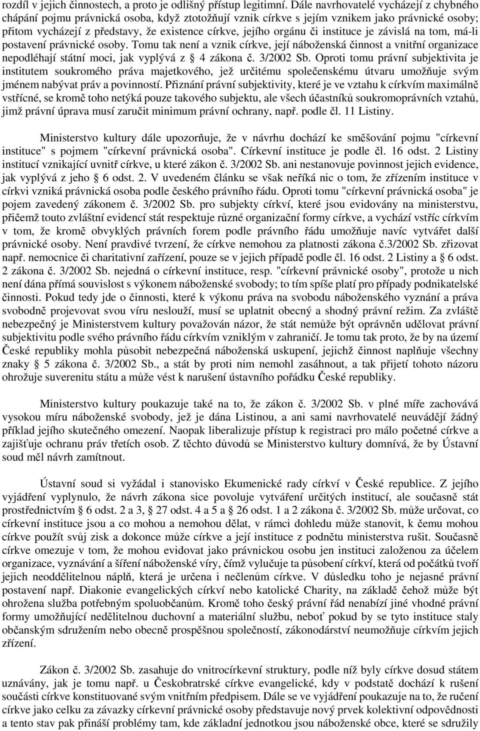 orgánu či instituce je závislá na tom, má-li postavení právnické osoby. Tomu tak není a vznik církve, její náboženská činnost a vnitřní organizace nepodléhají státní moci, jak vyplývá z 4 zákona č.