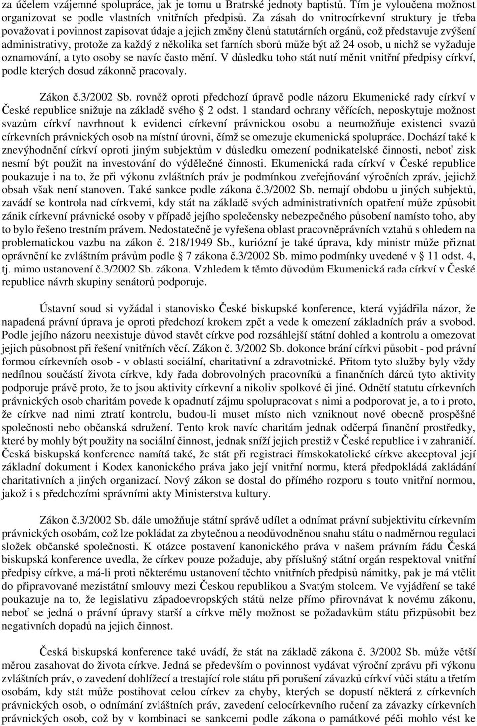 farních sborů může být až 24 osob, u nichž se vyžaduje oznamování, a tyto osoby se navíc často mění. V důsledku toho stát nutí měnit vnitřní předpisy církví, podle kterých dosud zákonně pracovaly.