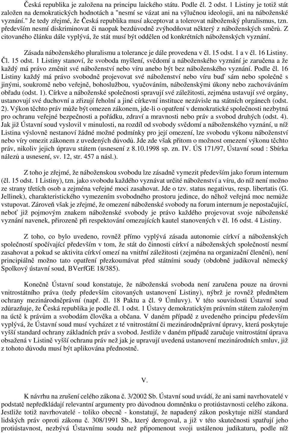 " Je tedy zřejmé, že Česká republika musí akceptovat a tolerovat náboženský pluralismus, tzn. především nesmí diskriminovat či naopak bezdůvodně zvýhodňovat některý z náboženských směrů.