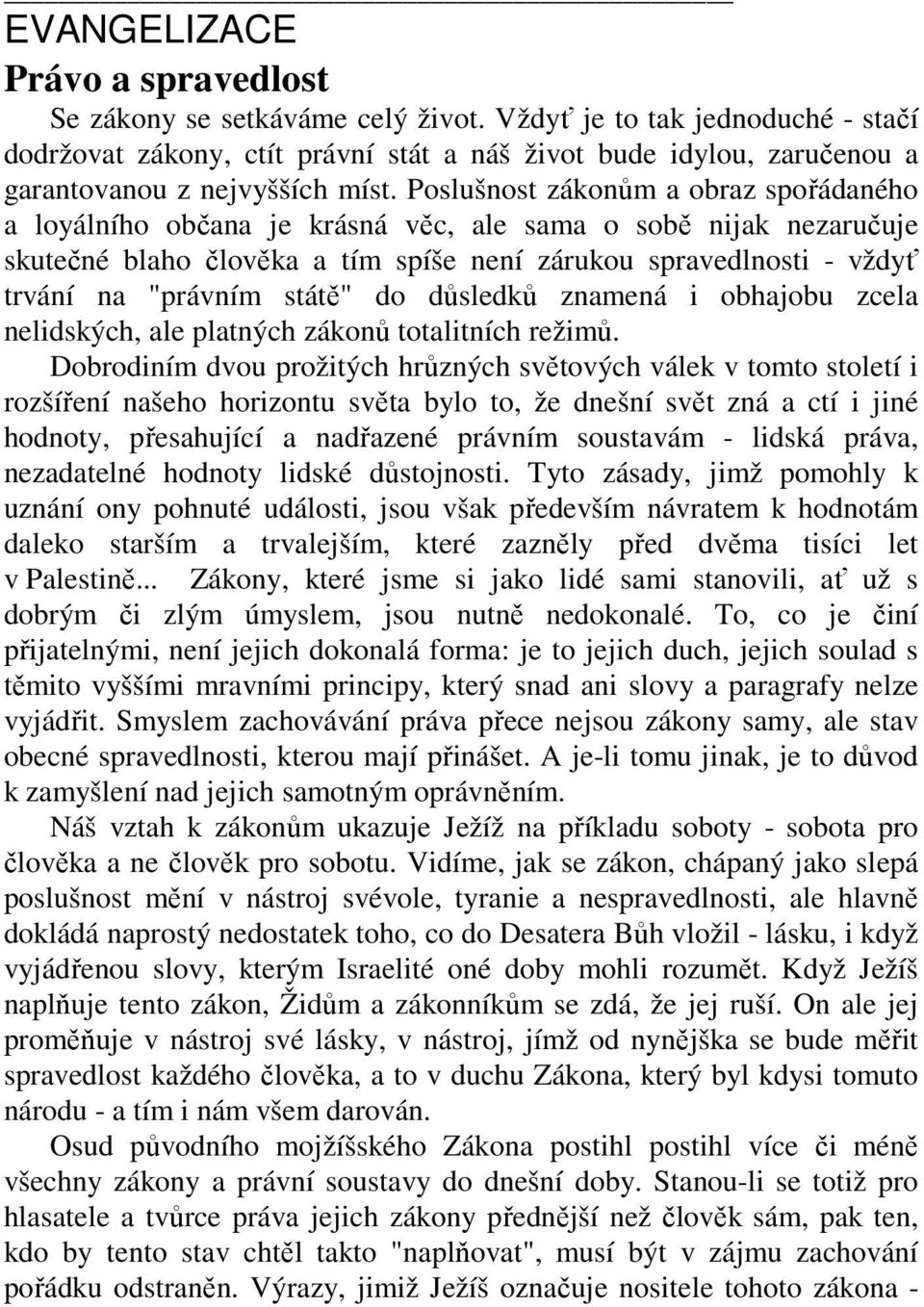 Poslušnost zákonům a obraz spořádaného a loyálního občana je krásná věc, ale sama o sobě nijak nezaručuje skutečné blaho člověka a tím spíše není zárukou spravedlnosti - vždyť trvání na "právním