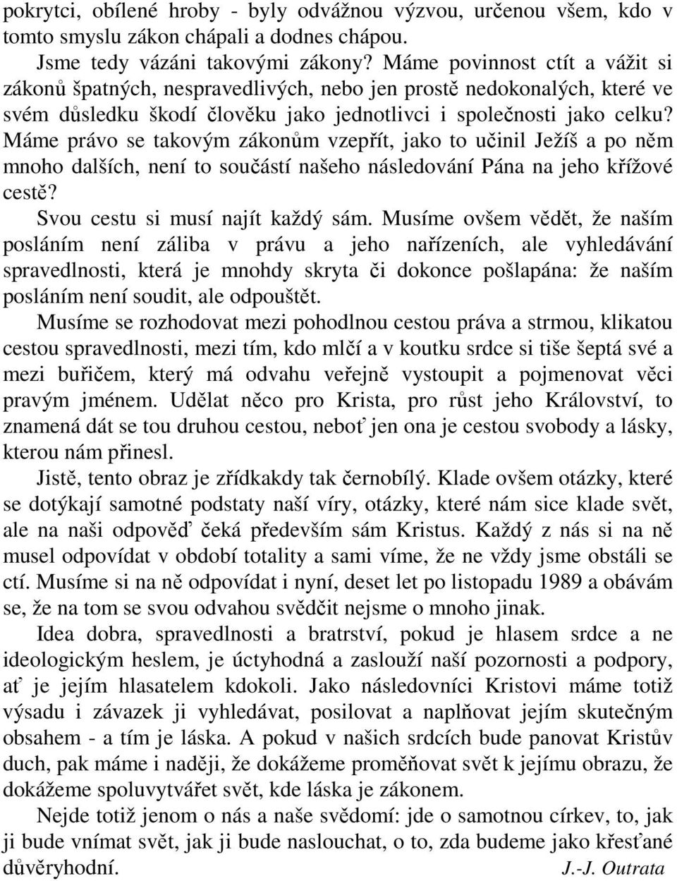 Máme právo se takovým zákonům vzepřít, jako to učinil Ježíš a po něm mnoho dalších, není to součástí našeho následování Pána na jeho křížové cestě? Svou cestu si musí najít každý sám.