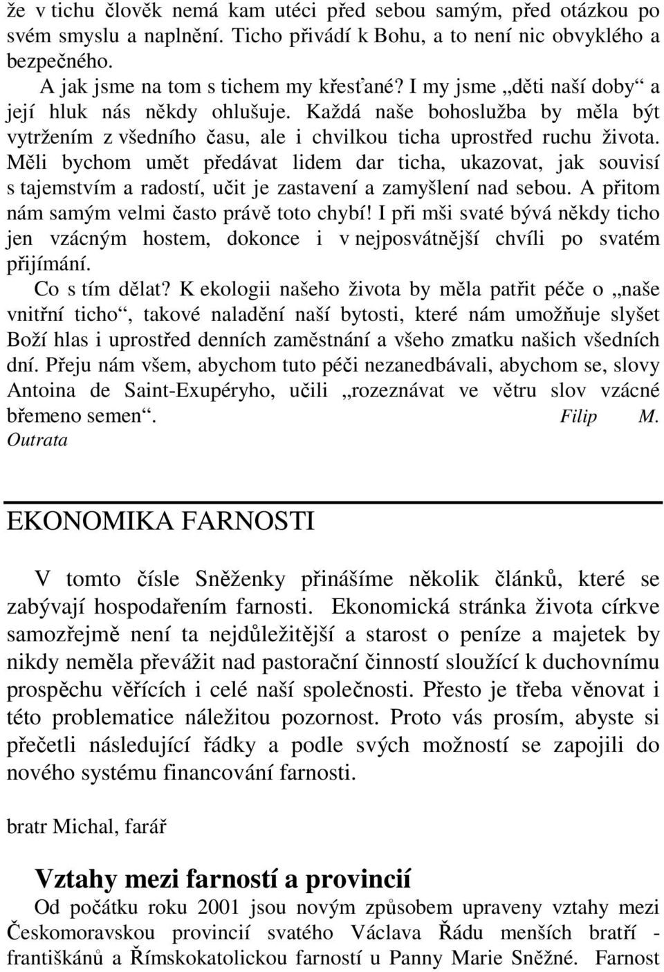 Měli bychom umět předávat lidem dar ticha, ukazovat, jak souvisí s tajemstvím a radostí, učit je zastavení a zamyšlení nad sebou. A přitom nám samým velmi často právě toto chybí!