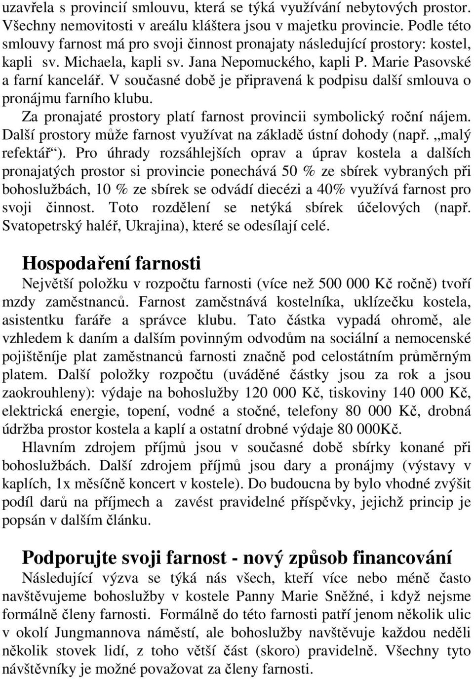 V současné době je připravená k podpisu další smlouva o pronájmu farního klubu. Za pronajaté prostory platí farnost provincii symbolický roční nájem.