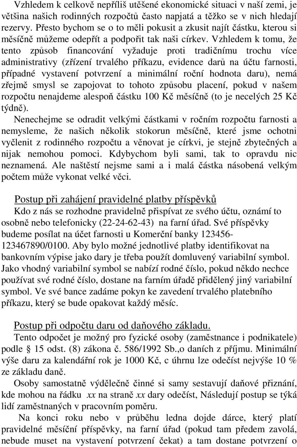 Vzhledem k tomu, že tento způsob financování vyžaduje proti tradičnímu trochu více administrativy (zřízení trvalého příkazu, evidence darů na účtu farnosti, případné vystavení potvrzení a minimální