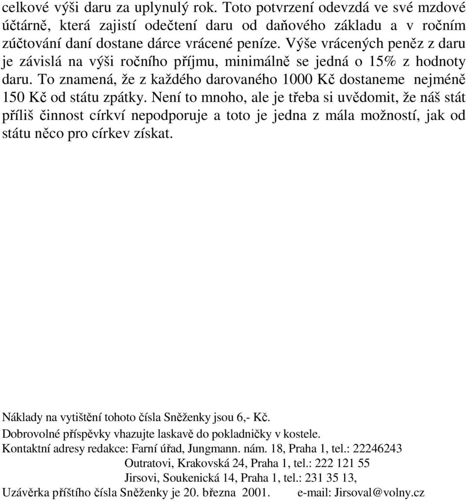 Není to mnoho, ale je třeba si uvědomit, že náš stát příliš činnost církví nepodporuje a toto je jedna z mála možností, jak od státu něco pro církev získat.