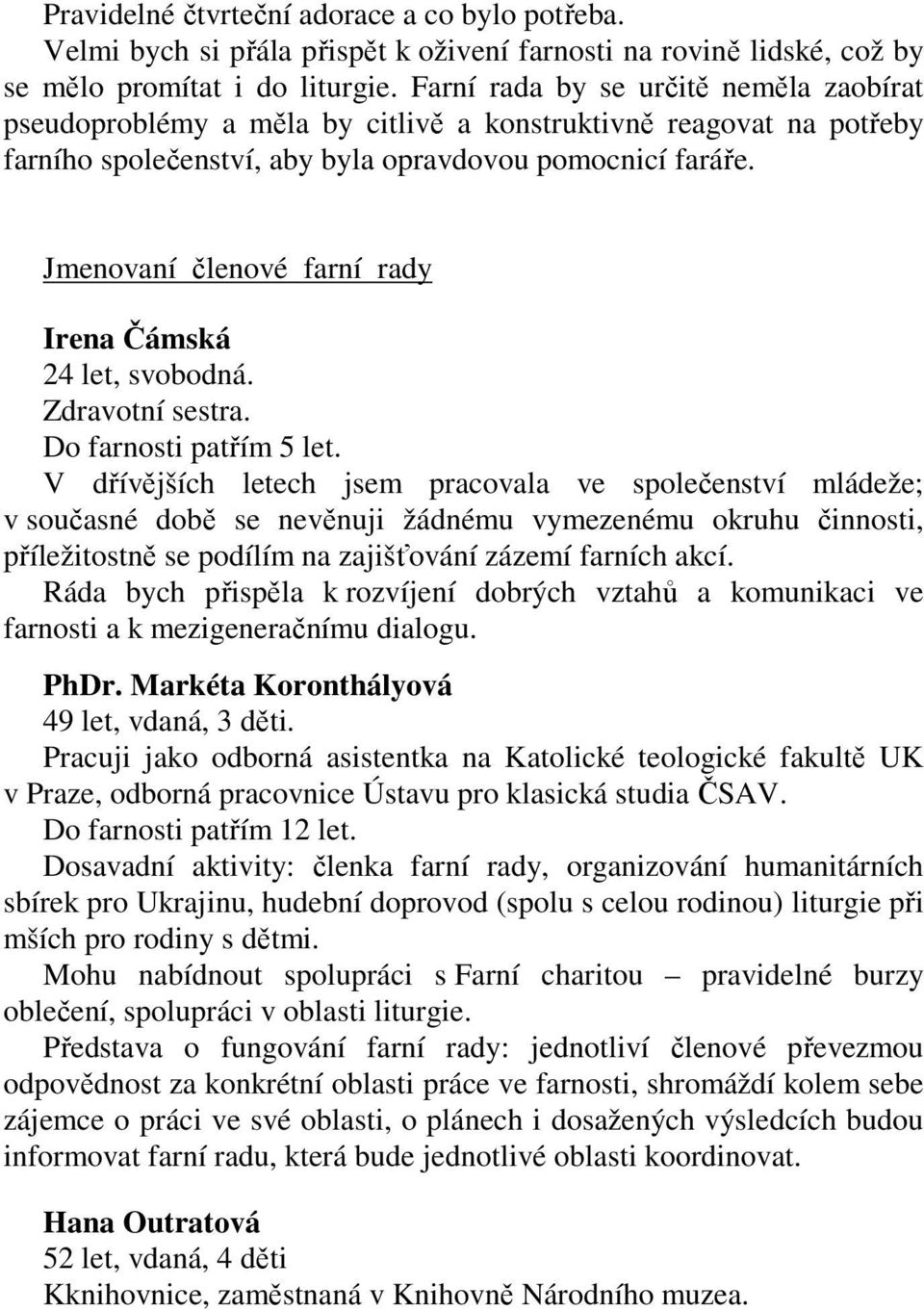 Jmenovaní členové farní rady Irena Čámská 24 let, svobodná. Zdravotní sestra. Do farnosti patřím 5 let.