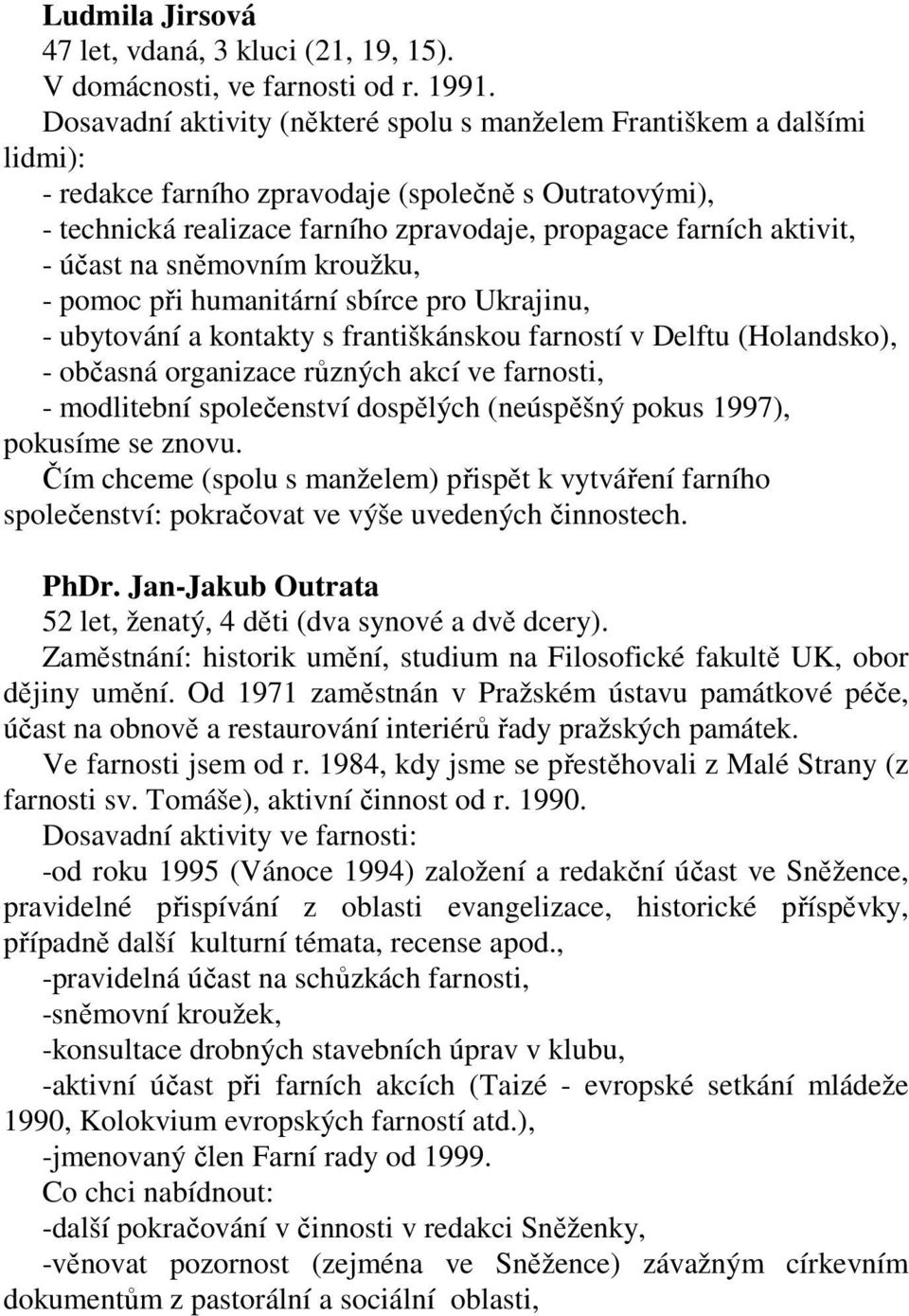 účast na sněmovním kroužku, - pomoc při humanitární sbírce pro Ukrajinu, - ubytování a kontakty s františkánskou farností v Delftu (Holandsko), - občasná organizace různých akcí ve farnosti, -